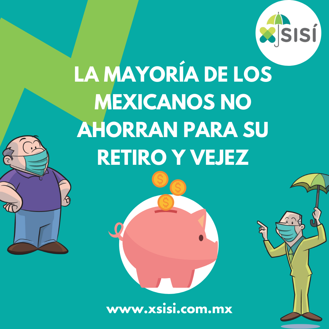 LA MAYORÍA DE LOS MEXICANOS NO AHORRAN PARA SU RETIRO Y VEJEZ